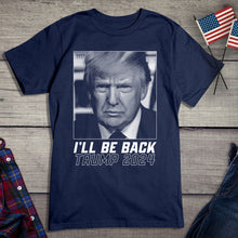 Load image into Gallery viewer, I&#39;ll Be Back 2024 T-Shirt
